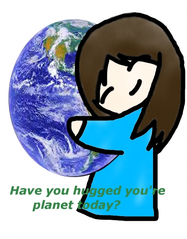 have YOU hugged you're planet today???
