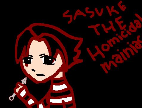 Sasuke The Homicidal Maniac