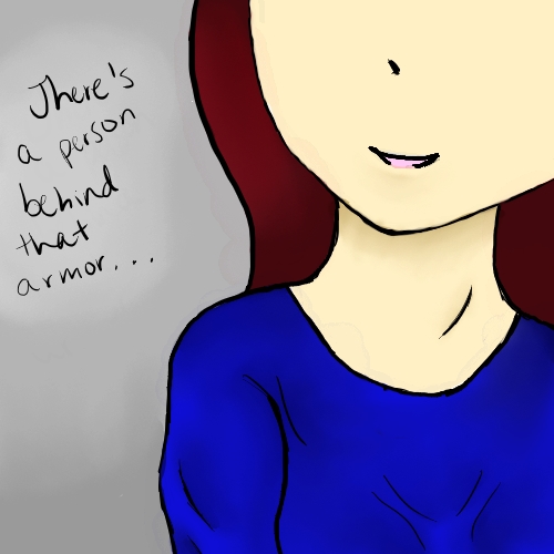 There's a person behind that armor...