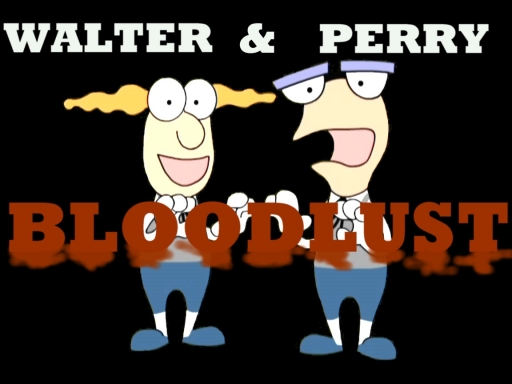 Walter & Perry Bloodlust