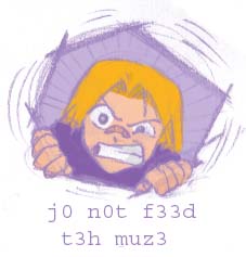 J0 N0t F33d T3h Muz3