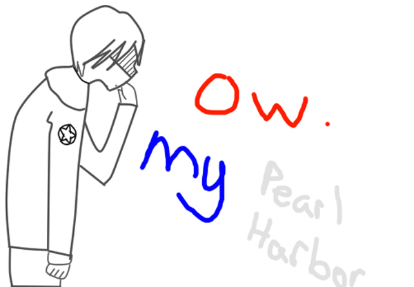 Ow. My Pearl Harbor.