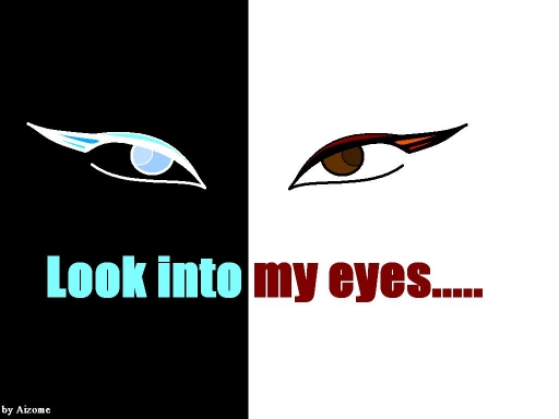 Look into my eyes.....