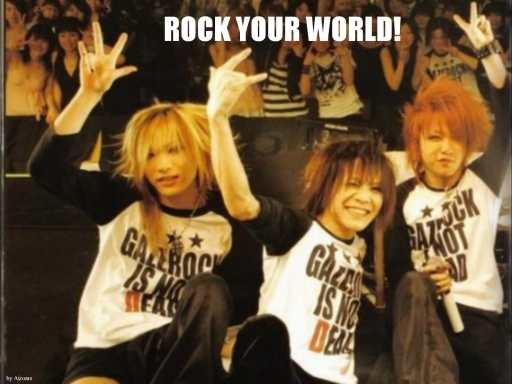 ROCK YOUR WORLD!