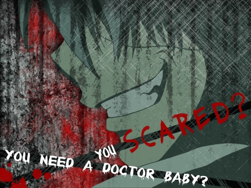 you [SCARED?]