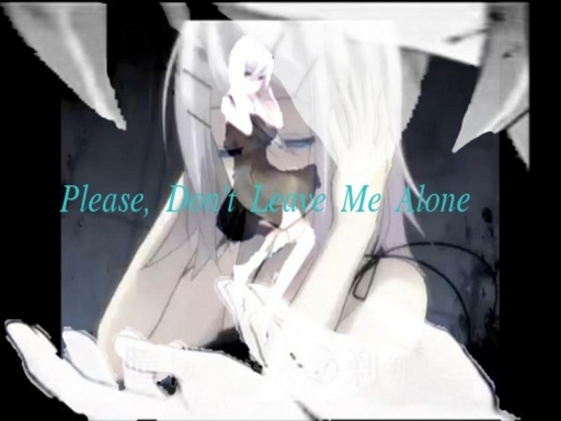Please, Don't Leave Me Alone
