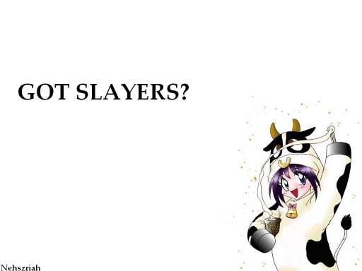Got Slayers?